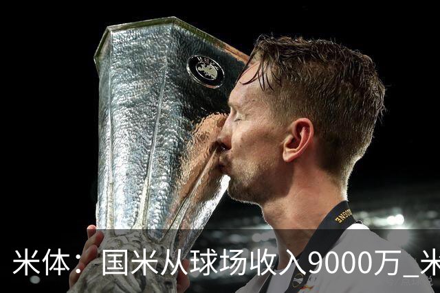 米体：国米从球场收入9000万 米兰6000万，加一起不如皇马巴黎等